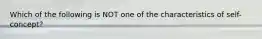 Which of the following is NOT one of the characteristics of self-concept?