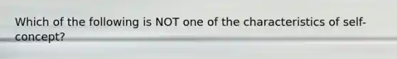 Which of the following is NOT one of the characteristics of self-concept?