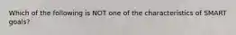 Which of the following is NOT one of the characteristics of SMART goals?