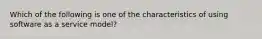 Which of the following is one of the characteristics of using software as a service model?