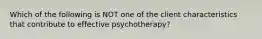 Which of the following is NOT one of the client characteristics that contribute to effective psychotherapy?