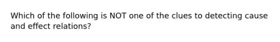 Which of the following is NOT one of the clues to detecting cause and effect relations?