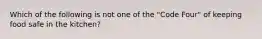 Which of the following is not one of the "Code Four" of keeping food safe in the kitchen?