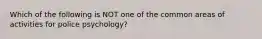 Which of the following is NOT one of the common areas of activities for police psychology?