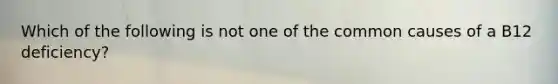 Which of the following is not one of the common causes of a B12 deficiency?