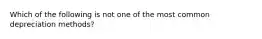 Which of the following is not one of the most common depreciation methods?