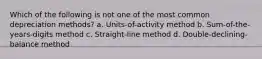 Which of the following is not one of the most common depreciation methods? a. Units-of-activity method b. Sum-of-the-years-digits method c. Straight-line method d. Double-declining-balance method