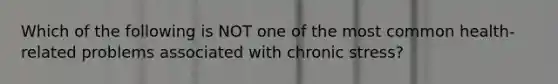 Which of the following is NOT one of the most common health-related problems associated with chronic stress?