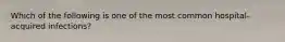 Which of the following is one of the most common hospital-acquired infections?