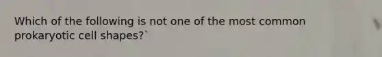 Which of the following is not one of the most common prokaryotic cell shapes?`