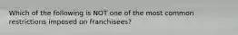 Which of the following is NOT one of the most common restrictions imposed on franchisees?