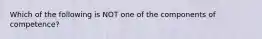 Which of the following is NOT one of the components of competence?