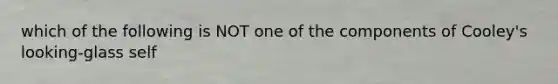 which of the following is NOT one of the components of Cooley's looking-glass self