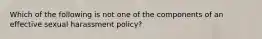 Which of the following is not one of the components of an effective sexual harassment policy?