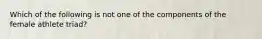 Which of the following is not one of the components of the female athlete triad?