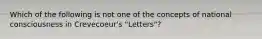 Which of the following is not one of the concepts of national consciousness in Crevecoeur's "Letters"?