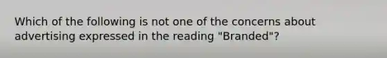 Which of the following is not one of the concerns about advertising expressed in the reading "Branded"?