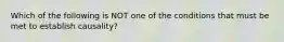 Which of the following is NOT one of the conditions that must be met to establish causality?