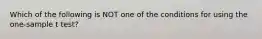 Which of the following is NOT one of the conditions for using the one-sample t test?