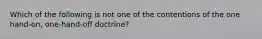 Which of the following is not one of the contentions of the one hand-on, one-hand-off doctrine?