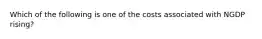 Which of the following is one of the costs associated with NGDP rising?