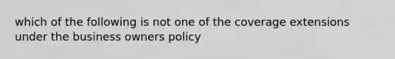 which of the following is not one of the coverage extensions under the business owners policy