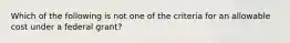 Which of the following is not one of the criteria for an allowable cost under a federal grant?