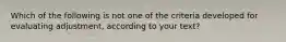 Which of the following is not one of the criteria developed for evaluating adjustment, according to your text?