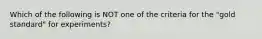 Which of the following is NOT one of the criteria for the​ "gold standard" for​ experiments?