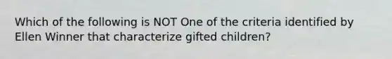 Which of the following is NOT One of the criteria identified by Ellen Winner that characterize gifted children?