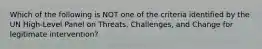 Which of the following is NOT one of the criteria identified by the UN High-Level Panel on Threats, Challenges, and Change for legitimate intervention?