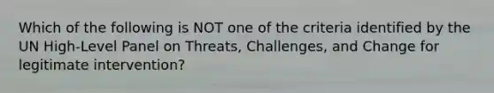 Which of the following is NOT one of the criteria identified by the UN High-Level Panel on Threats, Challenges, and Change for legitimate intervention?