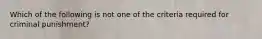 Which of the following is not one of the criteria required for criminal punishment?