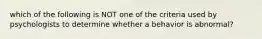 which of the following is NOT one of the criteria used by psychologists to determine whether a behavior is abnormal?