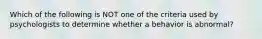 Which of the following is NOT one of the criteria used by psychologists to determine whether a behavior is abnormal?