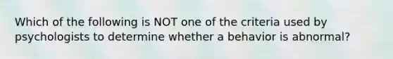 Which of the following is NOT one of the criteria used by psychologists to determine whether a behavior is abnormal?