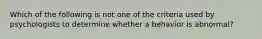 Which of the following is not one of the criteria used by psychologists to determine whether a behavior is abnormal?