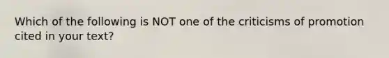 Which of the following is NOT one of the criticisms of promotion cited in your text?