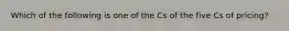 Which of the following is one of the Cs of the five Cs of pricing?