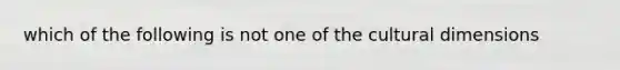 which of the following is not one of the cultural dimensions