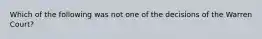 Which of the following was not one of the decisions of the Warren Court?