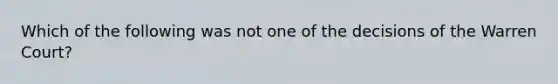 Which of the following was not one of the decisions of the Warren Court?