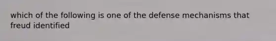 which of the following is one of the defense mechanisms that freud identified