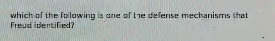 which of the following is one of the defense mechanisms that Freud identified?