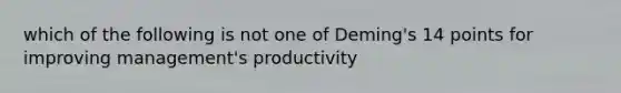 which of the following is not one of Deming's 14 points for improving management's productivity