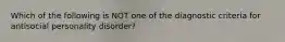 Which of the following is NOT one of the diagnostic criteria for antisocial personality disorder?