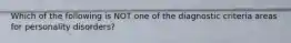 Which of the following is NOT one of the diagnostic criteria areas for personality disorders?