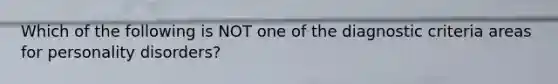 Which of the following is NOT one of the diagnostic criteria areas for personality disorders?
