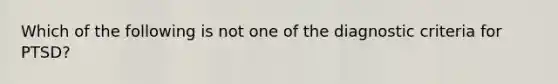 Which of the following is not one of the diagnostic criteria for PTSD?