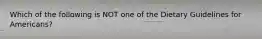 Which of the following is NOT one of the Dietary Guidelines for Americans?